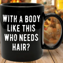 Funny Guy Mugs With A Body Like Mine Who Needs Hair Ceramic Coffee Mug - 11oz - Ideal Funny Coffee Mug for Women and Men - Hilarious Novelty Coffee Cup with Witty Sayings