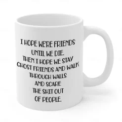 I Hope We're Friends Until We Die Coffee Mug Funny Friendship Gifts for Women Gift Idea for Sister Birthday Humorous Wine Gifts for Female Best Friend BFF Soul Sister - 11 oz Tea Cup White