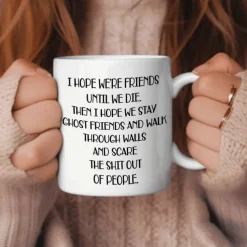 I Hope We're Friends Until We Die Coffee Mug Funny Friendship Gifts for Women Gift Idea for Sister Birthday Humorous Wine Gifts for Female Best Friend BFF Soul Sister - 11 oz Tea Cup White